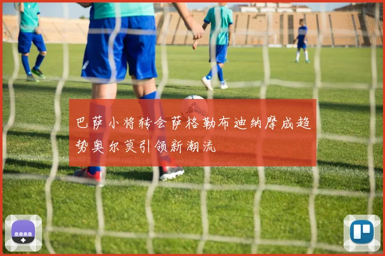 巴萨小将转会萨格勒布迪纳摩成趋势奥尔莫引领新潮流